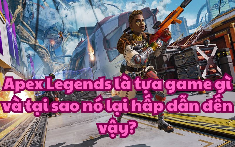 Apex Legends là tựa game sinh tồn hấp dẫn