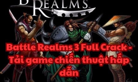 Battle Realms 3 Full Crack – Tải game chiến thuật hấp dẫn