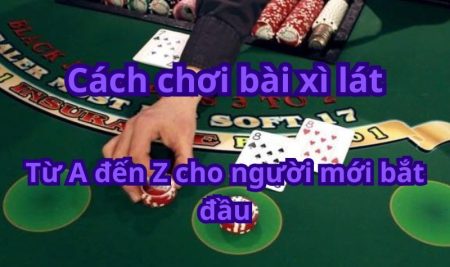 Cách chơi bài xì lát: Từ A đến Z cho người mới bắt đầu