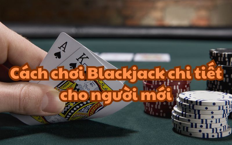 cách chơi blackjack chi tiết