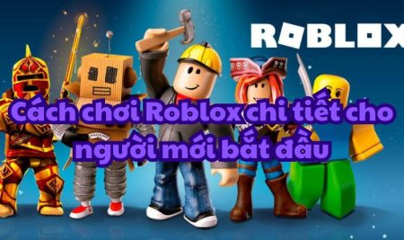 Cách chơi Roblox chi tiết cho người mới bắt đầu