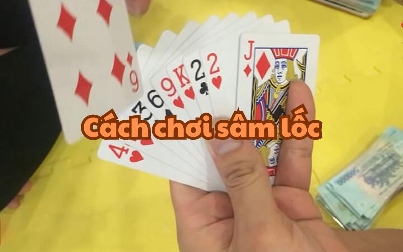 Cách chơi sâm lốc dễ hiểu - chia sẻ bởi những người chơi lão làng