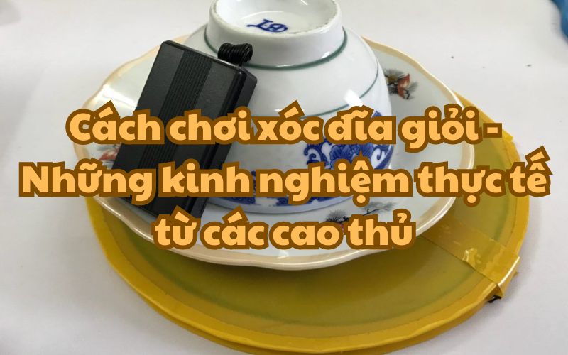 Những bài học từ các cao thủ bộ môn xóc đĩa