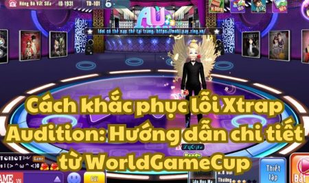 Cách khắc phục lỗi Xtrap Audition: Hướng dẫn từ WorldGameCup