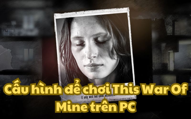 Cấu hình This War Of Mine trên PC