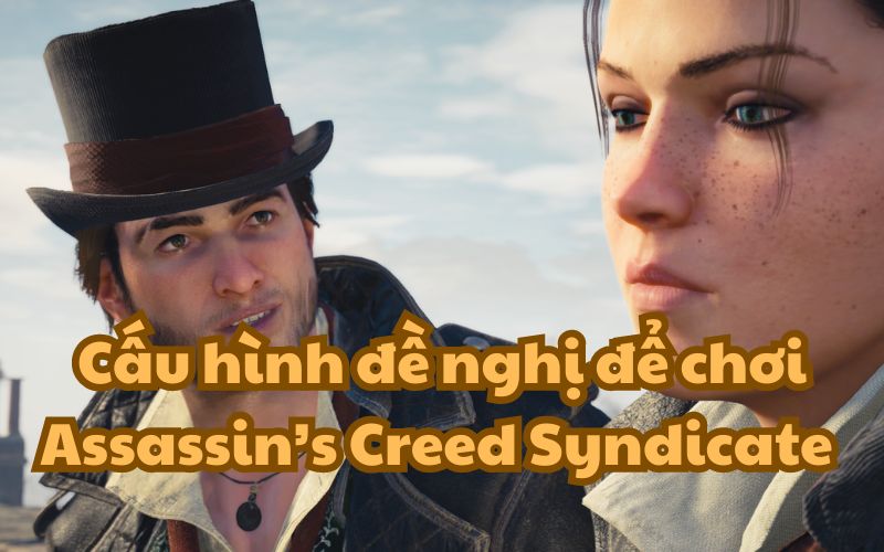 Cấu hình đề nghị Assassin’s Creed Syndicate 