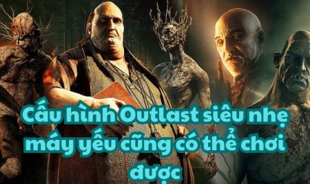 Cấu hình Outlast siêu nhẹ máy yếu cũng có thể chơi được