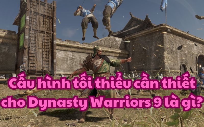 Cấu hình tối thiểu của Dynasty Warriors 9