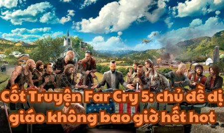 Cốt Truyện Far Cry 5: chủ đề dị giáo không bao giờ hết hot