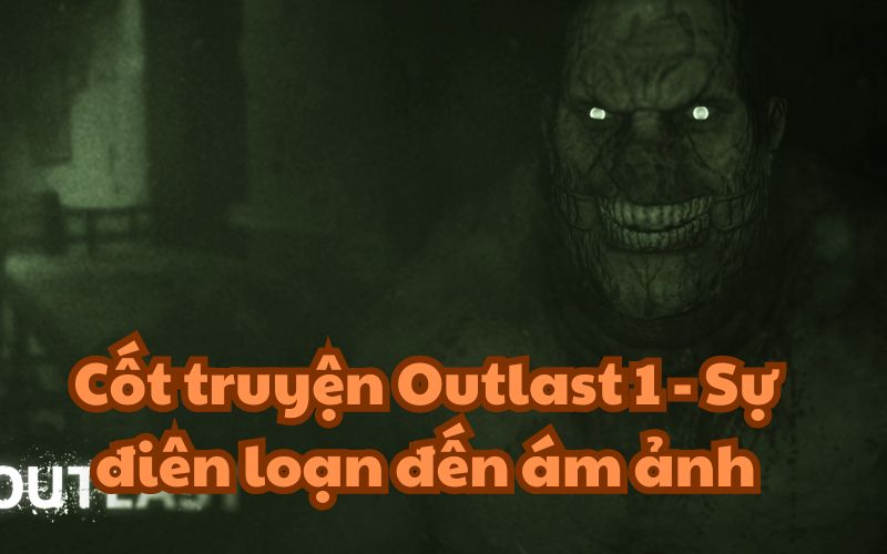 Cốt truyện Outlast 1 – Sự điên loạn đến ám ảnh