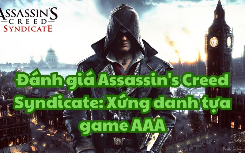 Đánh giá Assassin’s Creed Syndicate: Xứng danh tựa game AAA