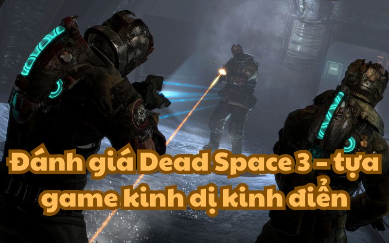  Dead Space 3 được coi như là tượng đài trong dòng game kinh dị kết hợp với yếu tố sci-fi