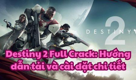 Destiny 2 Full Crack: Hướng dẫn tải và cài đặt chi tiết