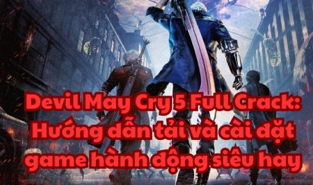 Devil May Cry 5 Full Crack: Hướng dẫn tải và cài đặt game hành động siêu hay