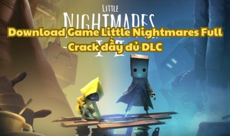 Download Game Little Nightmares Full Crack đầy đủ DLC