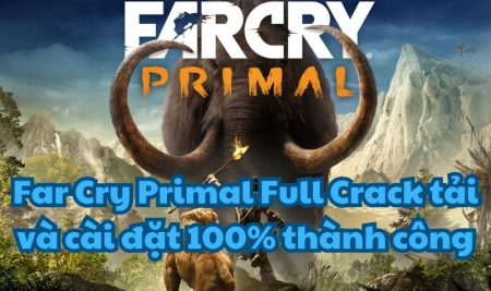 Far Cry Primal Full Crack tải và cài đặt 100% thành công