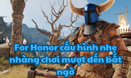 For Honor cấu hình nhẹ nhàng chơi mượt đến bất ngờ