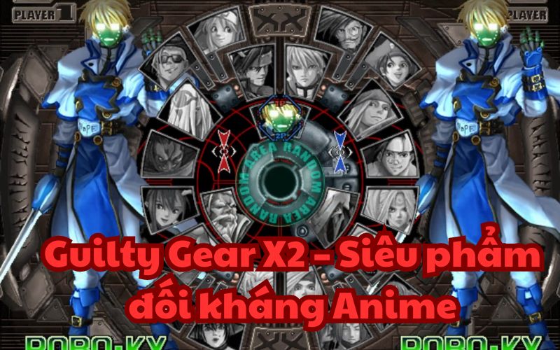 Guilty Gear X2 – Siêu phẩm đối kháng huyền thoại