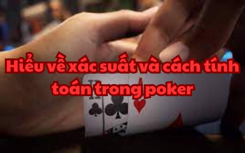 Xác suất và cách tính toán trong Poker