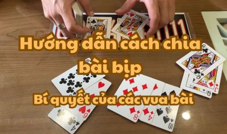 Hướng dẫn cách chia bài bịp – Bí quyết của các vua bài