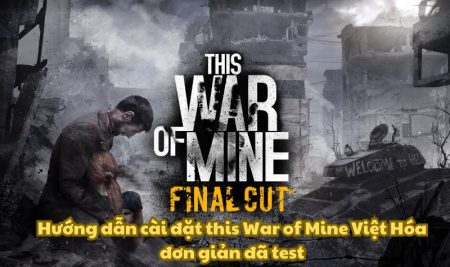 Hướng dẫn cài đặt This War of Mine Việt Hóa đơn giản đã test