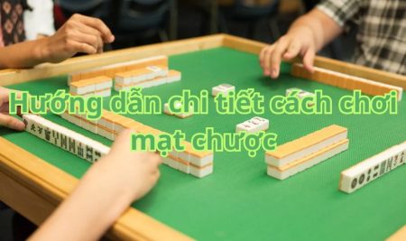 Hướng dẫn chi tiết cách chơi mạt chược cho người mới bắt đầu