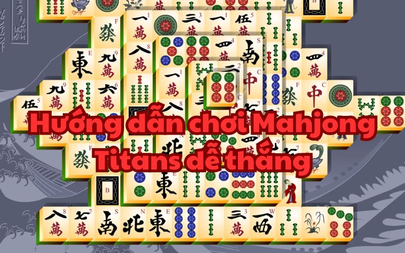 Hướng dẫn chơi Mahjong Titans ai cũng có thể thắng