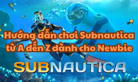 Hướng dẫn chơi Subnautica từ A đến Z dành cho Newbie