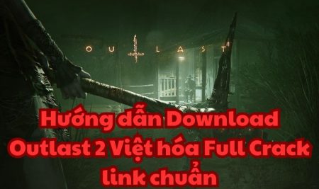 Hướng dẫn Download Outlast 2 Việt hóa Full Crack link chuẩn