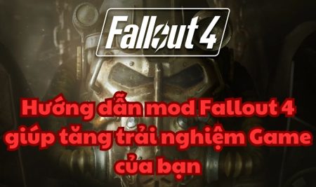 Hướng dẫn mod Fallout 4 giúp tăng trải nghiệm Game của bạn