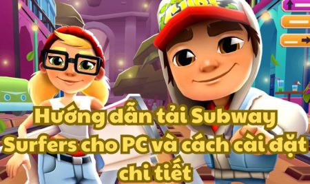 Hướng dẫn tải Subway Surfers cho PC và cách cài đặt chi tiết