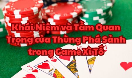 Khái Niệm và Tầm Quan Trọng của Thùng Phá Sảnh trong Game Xì Tố