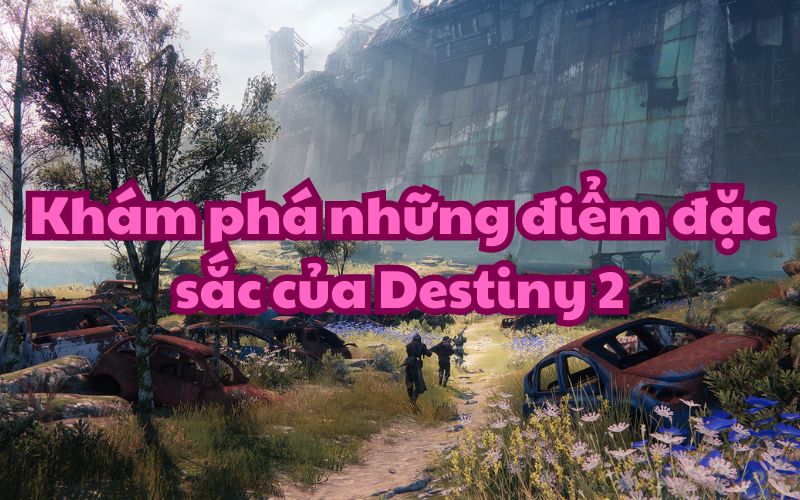 Những điểm đặc sắc của Destiny 2
