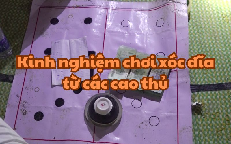 Kinh nghiệm chơi xóc đĩa từ các cao thủ mà ít ai biết