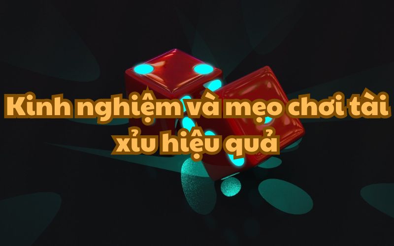 kinh nghiệm và mẹo chơi Tài Xỉu 