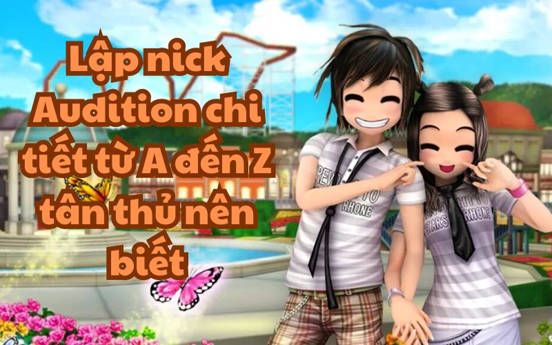 Lập nick Audition chi tiết từ A đến Z tân thủ nên biết