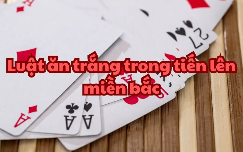 Luật ăn trăng trong tiến lên miền Bắc