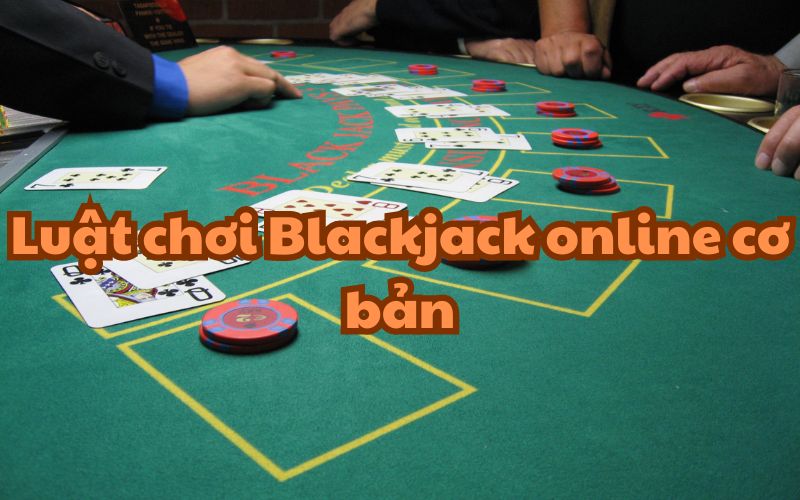 Cách chơi Blackjack cơ bản