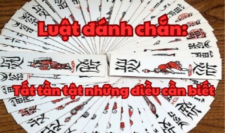 Luật đánh chắn: Tất tần tật những điều cần biết