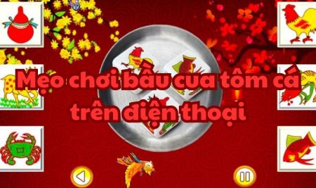 Mẹo chơi bầu cua tôm cá trên điện thoại mà ai cũng nên biết