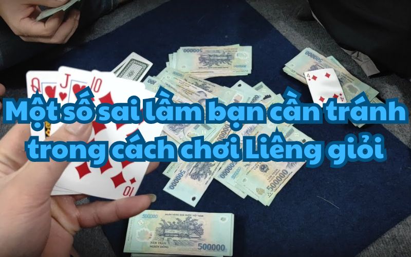 Một số sai lầm bạn cần tránh khi đánh Liêng