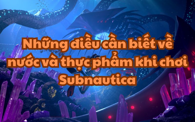 Nước và thực phẩm khi chơi Subnautica