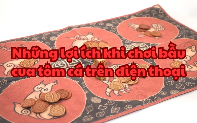 Tại sao nên chơi bầu cua tôm cá trên điện thoại