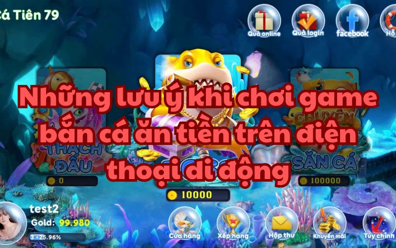 Người chơi cần lưu ý gì khi game bắn cá ăn tiền trên điện thoại di động