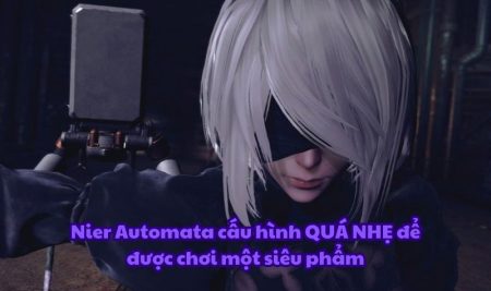 Nier Automata cấu hình QUÁ NHẸ để được chơi một siêu phẩm