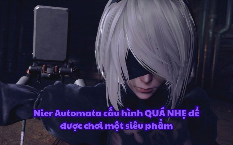 Nier Automata cấu hình QUÁ NHẸ để được chơi một siêu phẩm