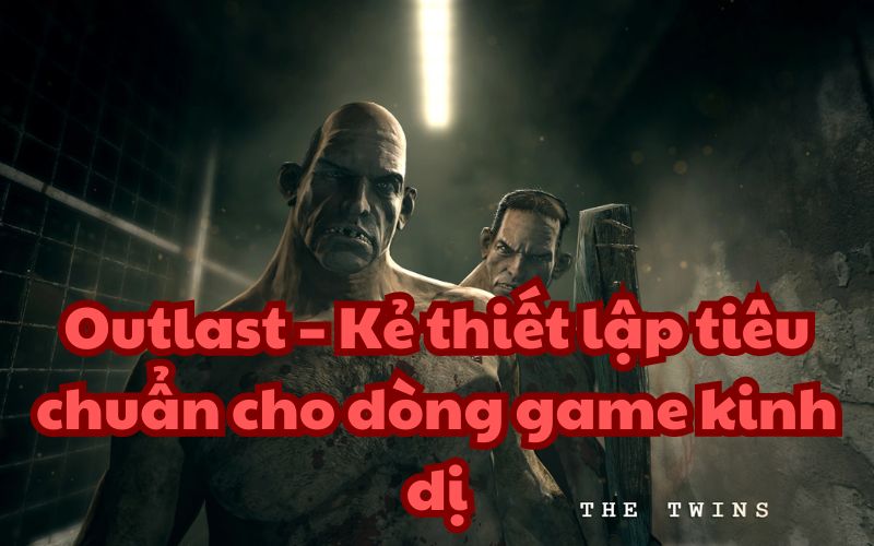 Khi nhắc đến Outlast là cộng đồng game thủ nghĩ tới một tựa game kinh dị huyền thoại. 