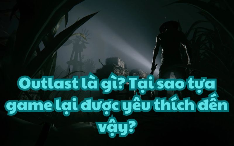 Outlast đã thiết lập những tiêu chuẩn riêng cho những tựa game kinh di sau này