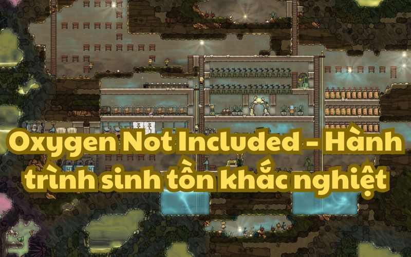 Oxygen Not Included là tựa game sinh tồn thú vị