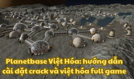 Planetbase Việt Hóa: hướng dẫn cài đặt crack và việt hóa full game